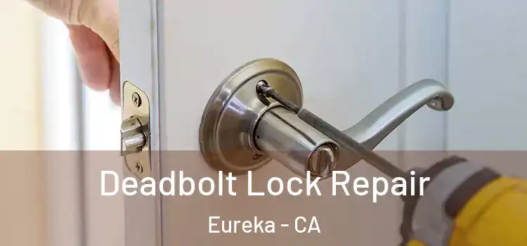 Deadbolt Lock Repair Eureka - CA