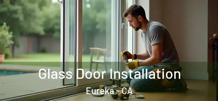 Glass Door Installation Eureka - CA